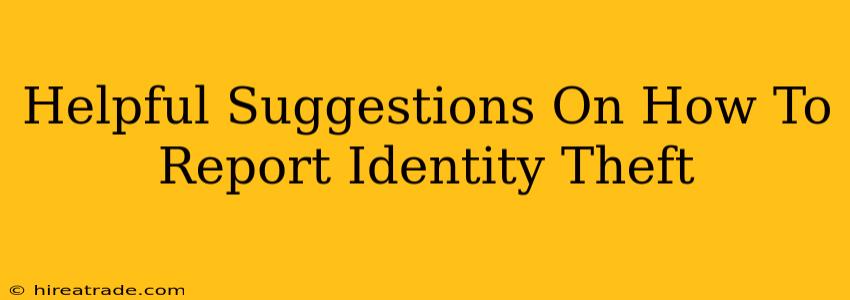Helpful Suggestions On How To Report Identity Theft