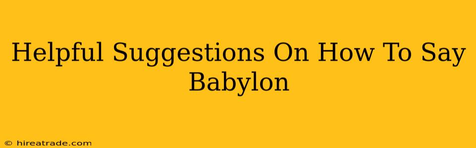 Helpful Suggestions On How To Say Babylon