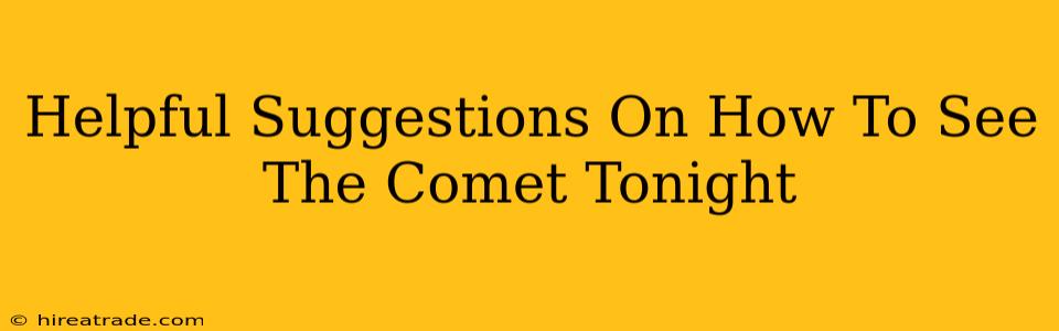 Helpful Suggestions On How To See The Comet Tonight