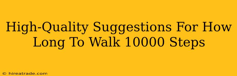 High-Quality Suggestions For How Long To Walk 10000 Steps