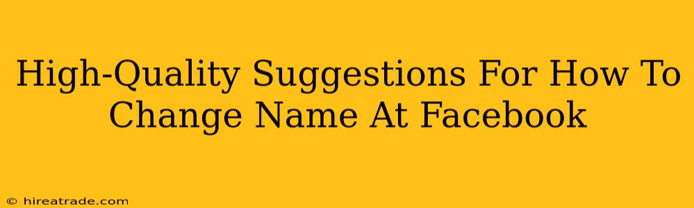 High-Quality Suggestions For How To Change Name At Facebook
