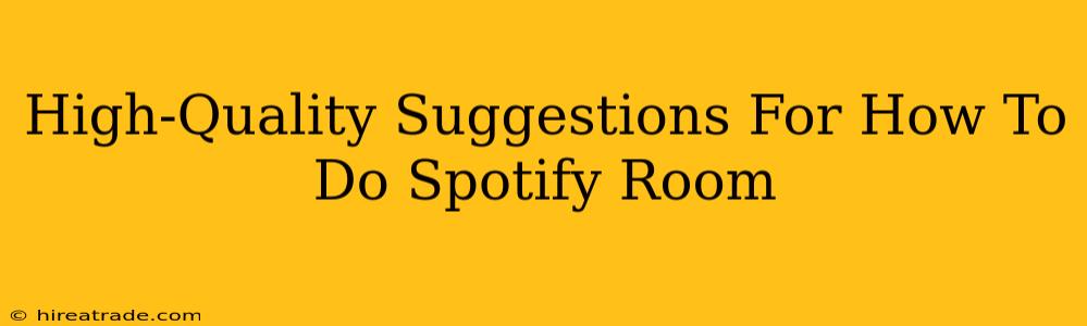 High-Quality Suggestions For How To Do Spotify Room