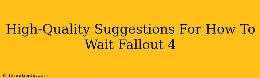High-Quality Suggestions For How To Wait Fallout 4