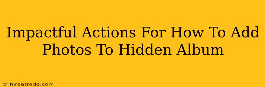 Impactful Actions For How To Add Photos To Hidden Album