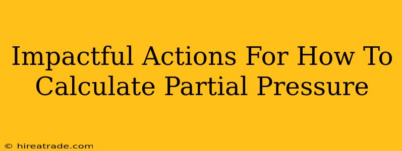 Impactful Actions For How To Calculate Partial Pressure