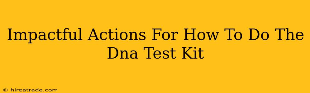 Impactful Actions For How To Do The Dna Test Kit