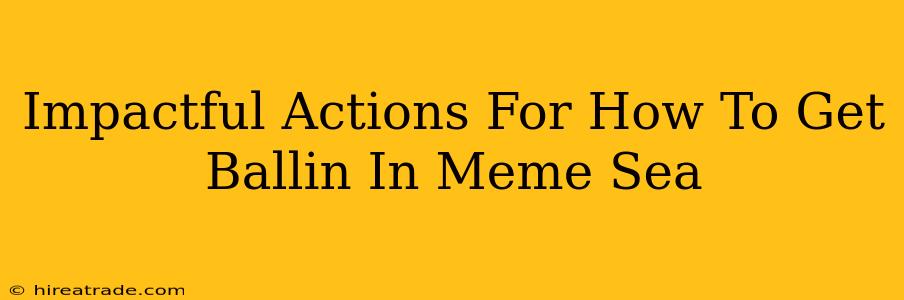 Impactful Actions For How To Get Ballin In Meme Sea