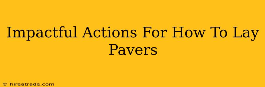 Impactful Actions For How To Lay Pavers
