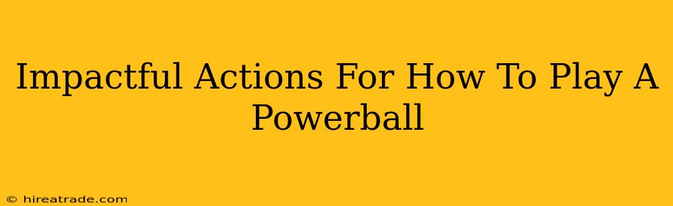 Impactful Actions For How To Play A Powerball