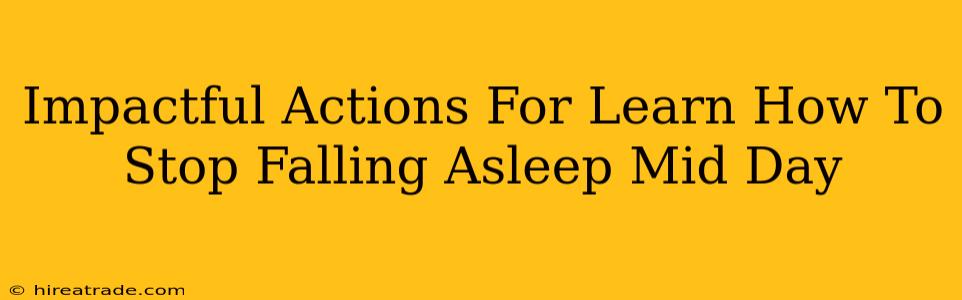 Impactful Actions For Learn How To Stop Falling Asleep Mid Day