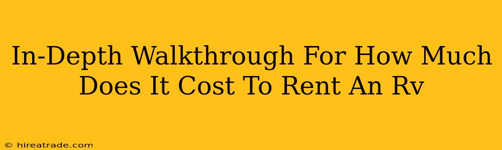 In-Depth Walkthrough For How Much Does It Cost To Rent An Rv