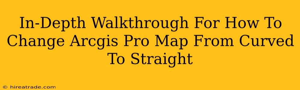 In-Depth Walkthrough For How To Change Arcgis Pro Map From Curved To Straight