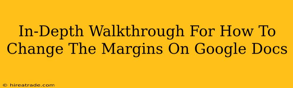 In-Depth Walkthrough For How To Change The Margins On Google Docs
