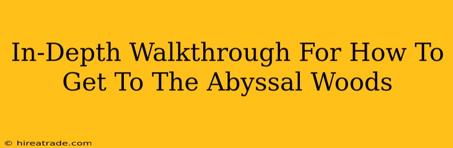 In-Depth Walkthrough For How To Get To The Abyssal Woods