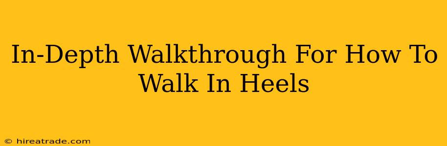 In-Depth Walkthrough For How To Walk In Heels