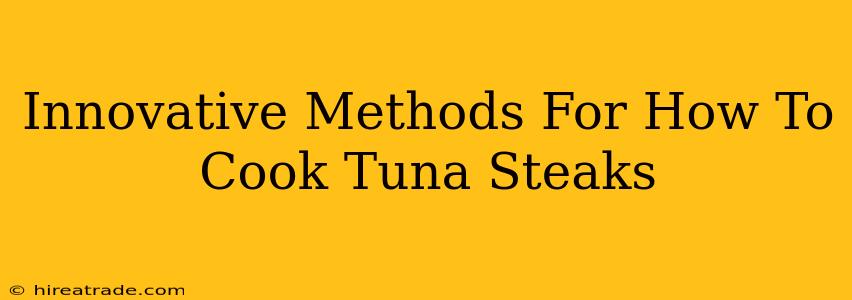 Innovative Methods For How To Cook Tuna Steaks