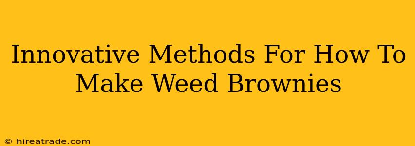 Innovative Methods For How To Make Weed Brownies