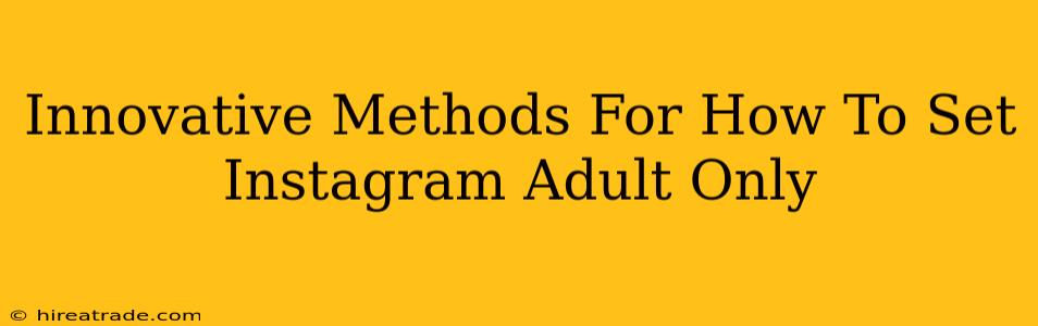 Innovative Methods For How To Set Instagram Adult Only