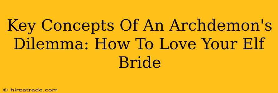 Key Concepts Of An Archdemon's Dilemma: How To Love Your Elf Bride