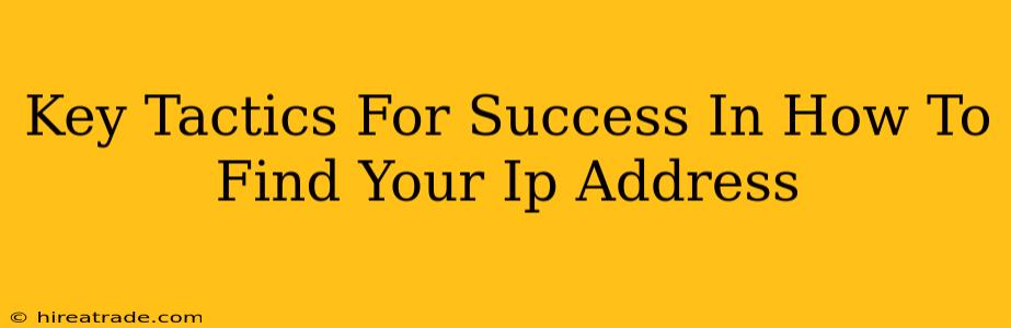 Key Tactics For Success In How To Find Your Ip Address