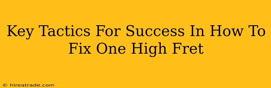 Key Tactics For Success In How To Fix One High Fret