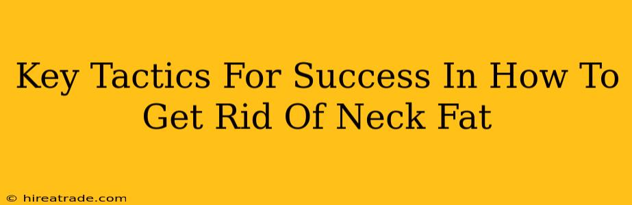 Key Tactics For Success In How To Get Rid Of Neck Fat