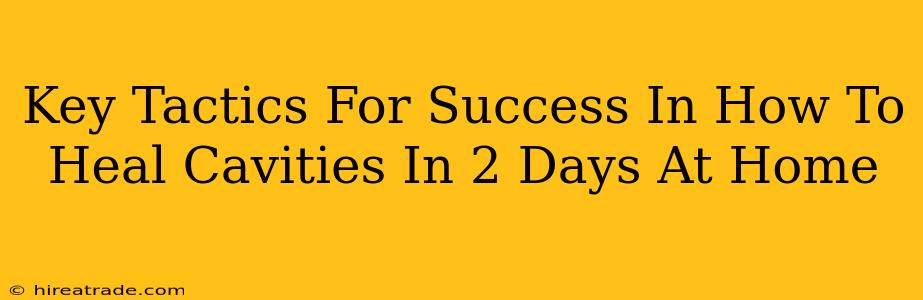 Key Tactics For Success In How To Heal Cavities In 2 Days At Home