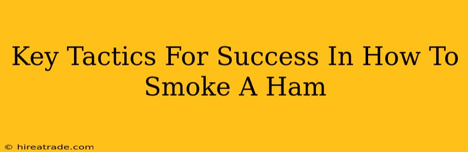 Key Tactics For Success In How To Smoke A Ham