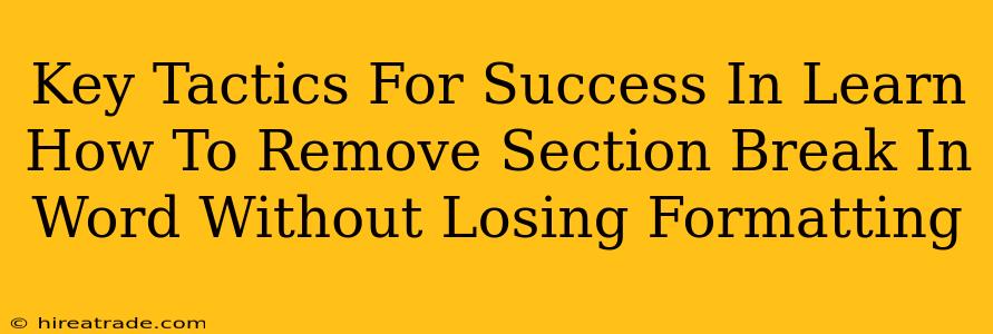 Key Tactics For Success In Learn How To Remove Section Break In Word Without Losing Formatting