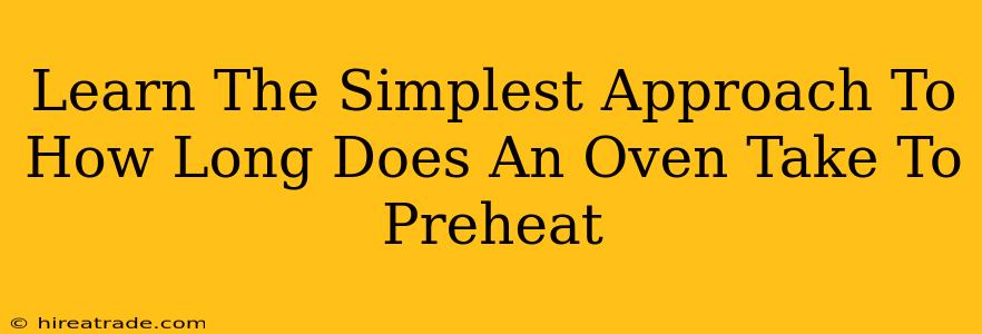 Learn The Simplest Approach To How Long Does An Oven Take To Preheat