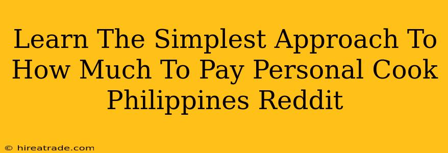 Learn The Simplest Approach To How Much To Pay Personal Cook Philippines Reddit