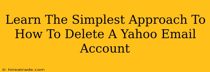 Learn The Simplest Approach To How To Delete A Yahoo Email Account