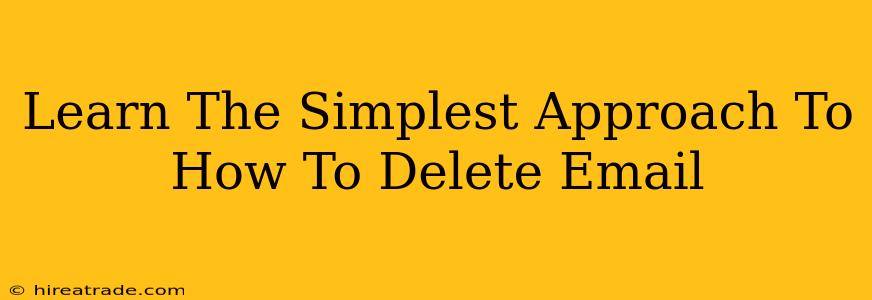 Learn The Simplest Approach To How To Delete Email