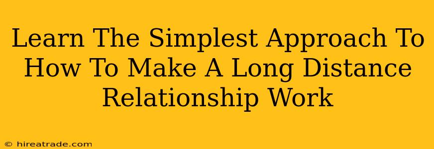 Learn The Simplest Approach To How To Make A Long Distance Relationship Work