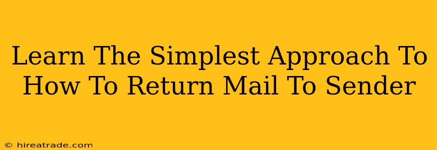Learn The Simplest Approach To How To Return Mail To Sender