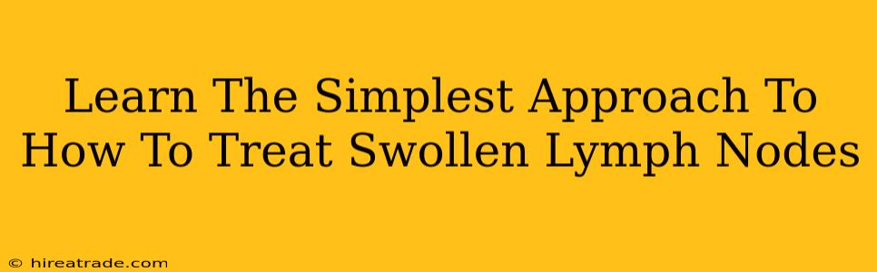 Learn The Simplest Approach To How To Treat Swollen Lymph Nodes