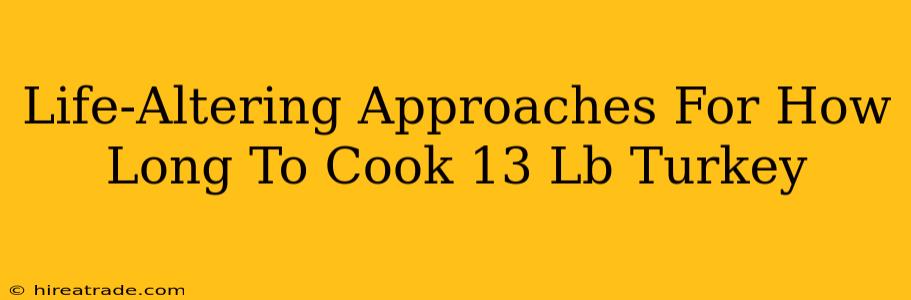 Life-Altering Approaches For How Long To Cook 13 Lb Turkey