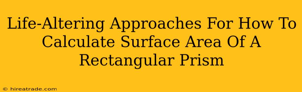 Life-Altering Approaches For How To Calculate Surface Area Of A Rectangular Prism