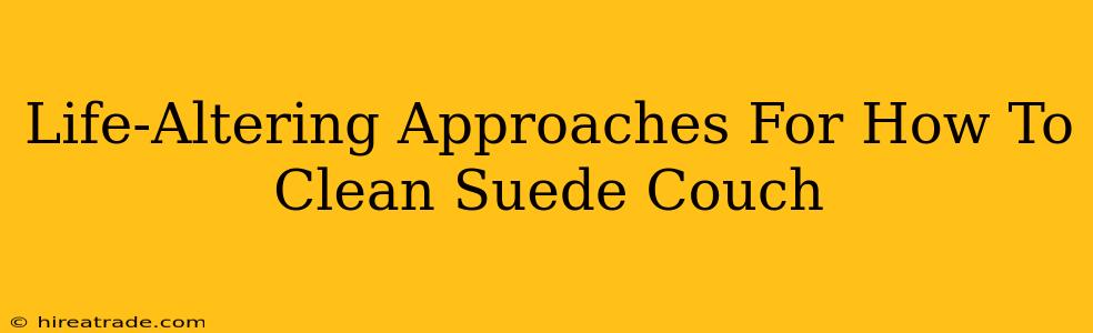 Life-Altering Approaches For How To Clean Suede Couch