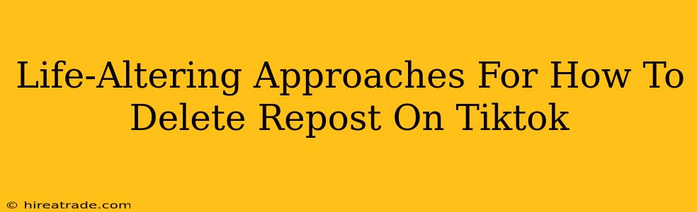 Life-Altering Approaches For How To Delete Repost On Tiktok