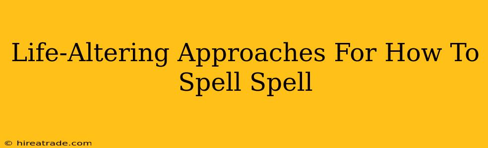 Life-Altering Approaches For How To Spell Spell