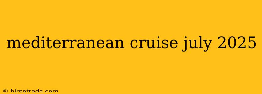 mediterranean cruise july 2025