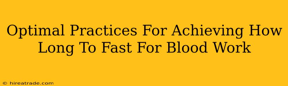 Optimal Practices For Achieving How Long To Fast For Blood Work
