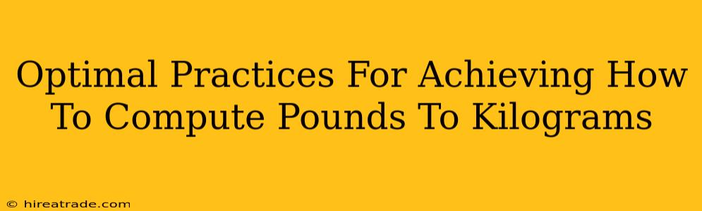 Optimal Practices For Achieving How To Compute Pounds To Kilograms