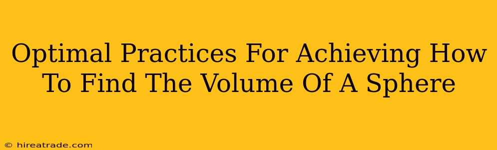 Optimal Practices For Achieving How To Find The Volume Of A Sphere