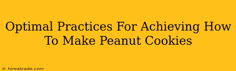 Optimal Practices For Achieving How To Make Peanut Cookies