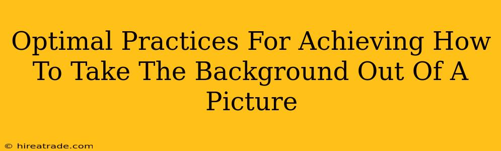 Optimal Practices For Achieving How To Take The Background Out Of A Picture