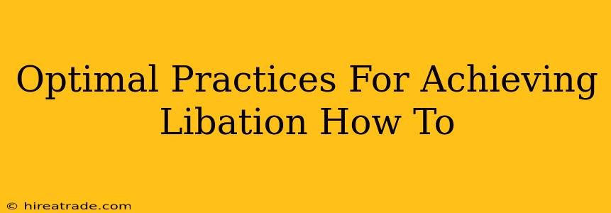 Optimal Practices For Achieving Libation How To