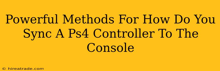 Powerful Methods For How Do You Sync A Ps4 Controller To The Console