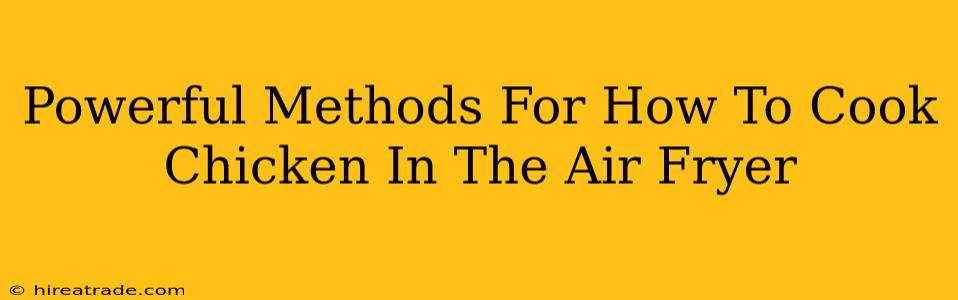 Powerful Methods For How To Cook Chicken In The Air Fryer